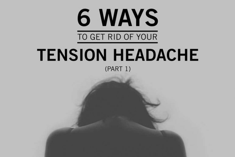 Part 1: 6 Ways to Get Rid of Your Tension Headache